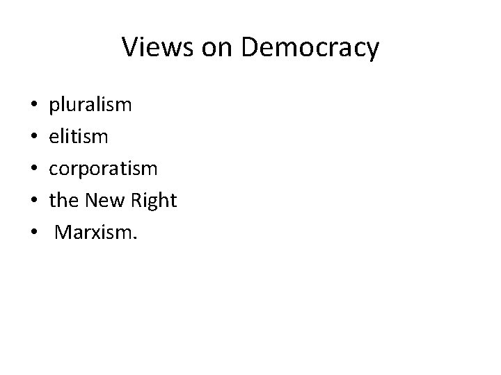 Views on Democracy • • • pluralism elitism corporatism the New Right Marxism. 
