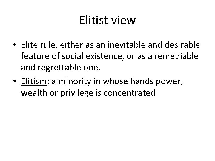 Elitist view • Elite rule, either as an inevitable and desirable feature of social