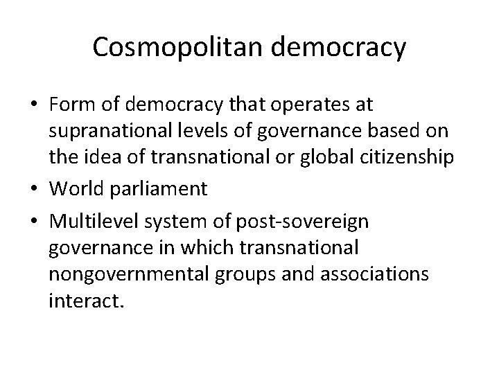 Cosmopolitan democracy • Form of democracy that operates at supranational levels of governance based