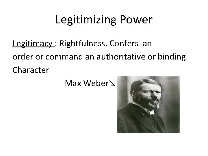 Legitimizing Power Legitimacy : Rightfulness. Confers an order or command an authoritative or binding