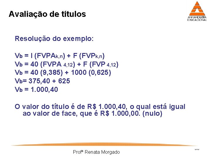 Avaliação de títulos Resolução do exemplo: Vb = I (FVPAk, n) + F (FVPk,