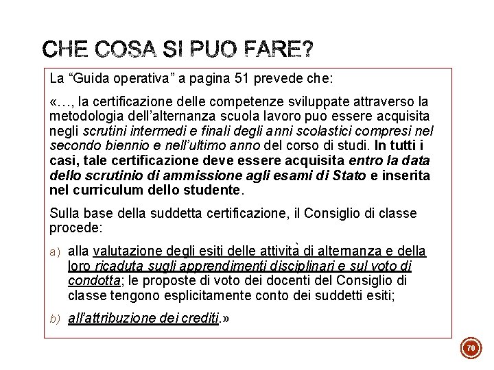 La “Guida operativa” a pagina 51 prevede che: «…, la certificazione delle competenze sviluppate