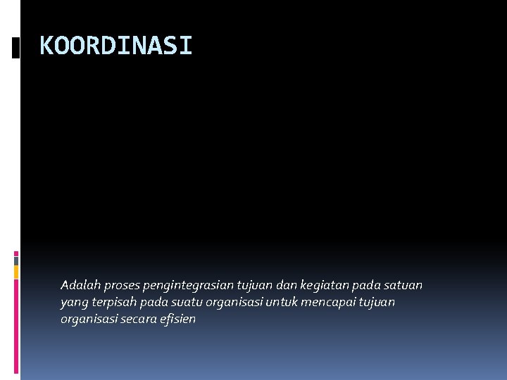 KOORDINASI Adalah proses pengintegrasian tujuan dan kegiatan pada satuan yang terpisah pada suatu organisasi