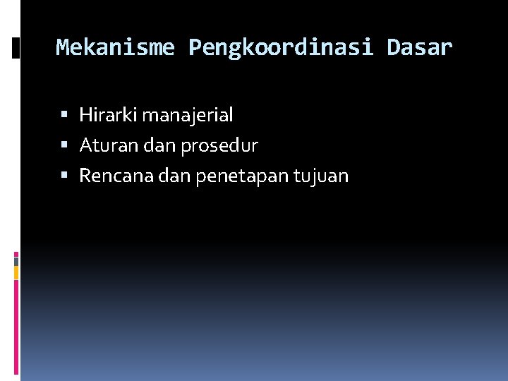 Mekanisme Pengkoordinasi Dasar Hirarki manajerial Aturan dan prosedur Rencana dan penetapan tujuan 