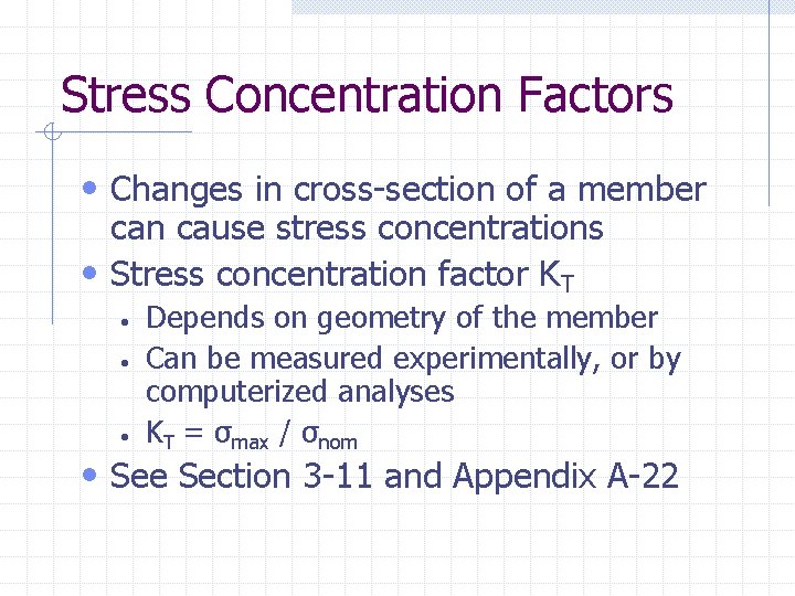 Stress Concentration Factors • Changes in cross-section of a member can cause stress concentrations