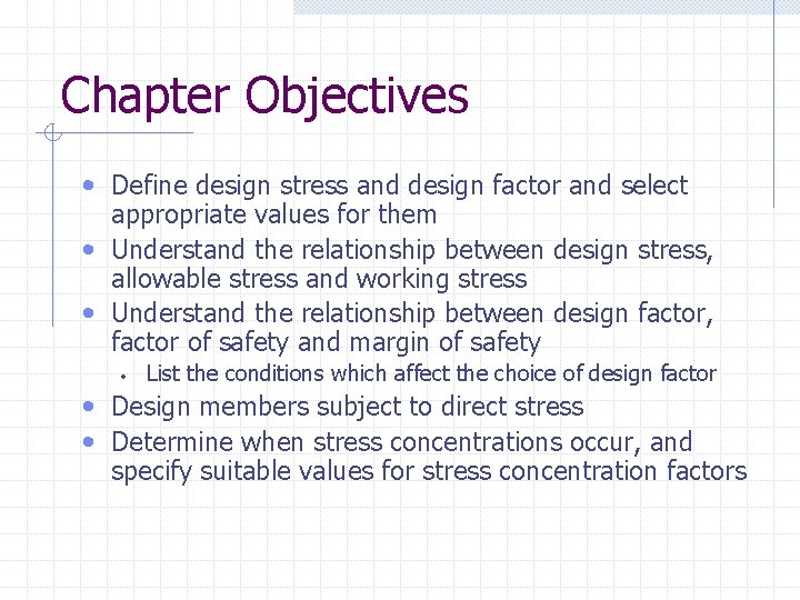 Chapter Objectives • Define design stress and design factor and select appropriate values for