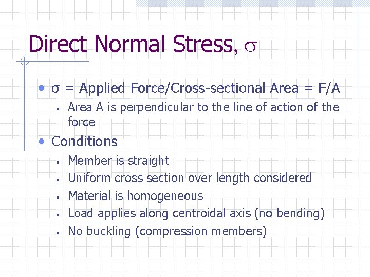 Direct Normal Stress, • σ = Applied Force/Cross-sectional Area = F/A • Area A