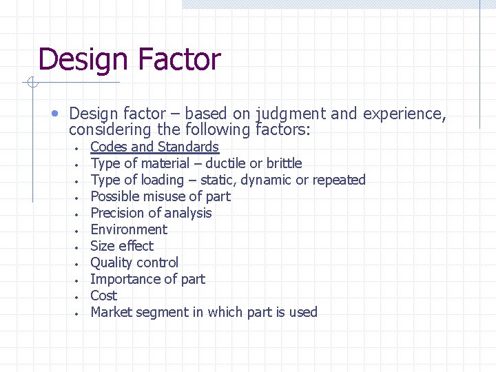 Design Factor • Design factor – based on judgment and experience, considering the following