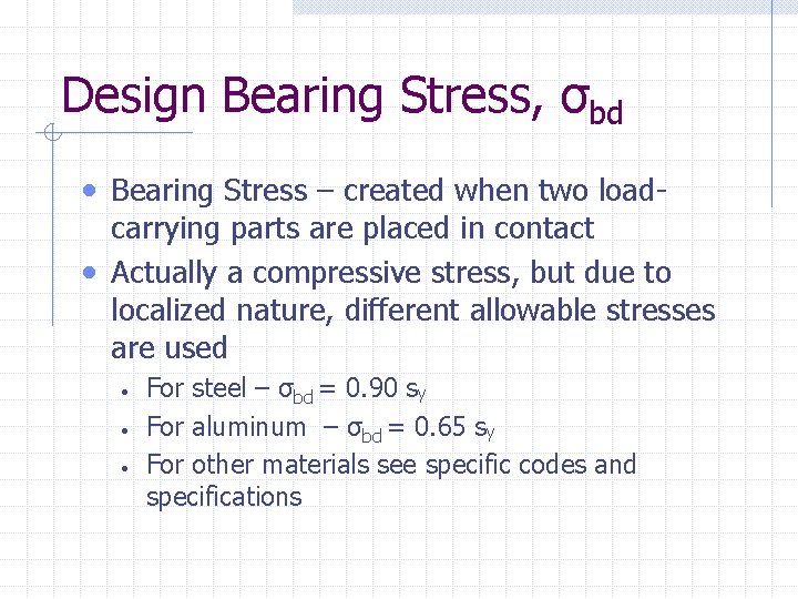 Design Bearing Stress, σbd • Bearing Stress – created when two load- carrying parts