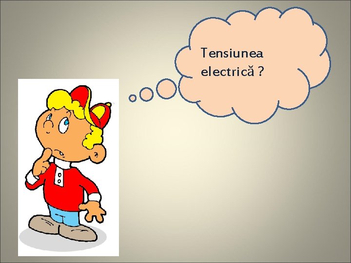 Tensiunea electrică ? 