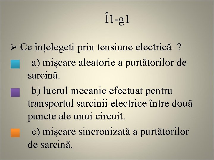 Î1 -g 1 Ø Ce înțelegeti prin tensiune electrică ? a) mișcare aleatorie a