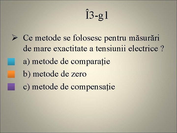 Î3 -g 1 Ø Ce metode se folosesc pentru măsurări de mare exactitate a