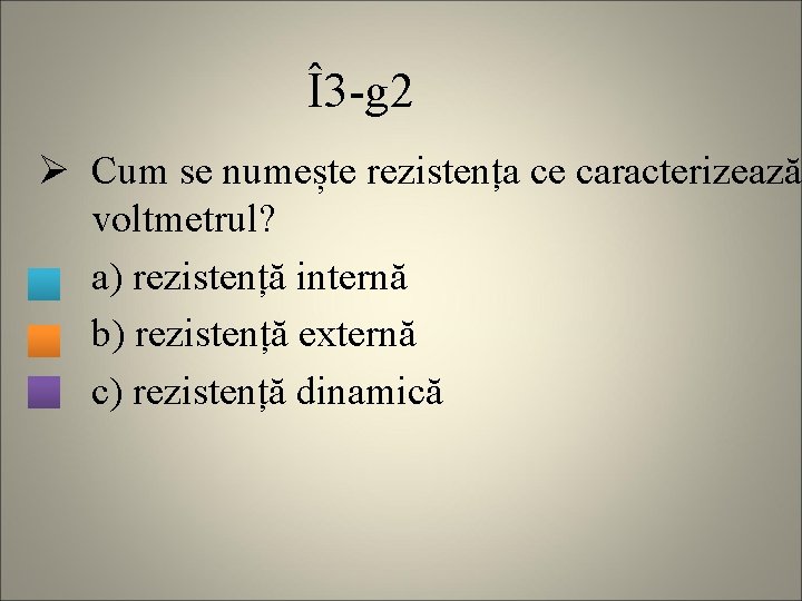 Î3 -g 2 Ø Cum se numește rezistența ce caracterizează voltmetrul? a) rezistență internă