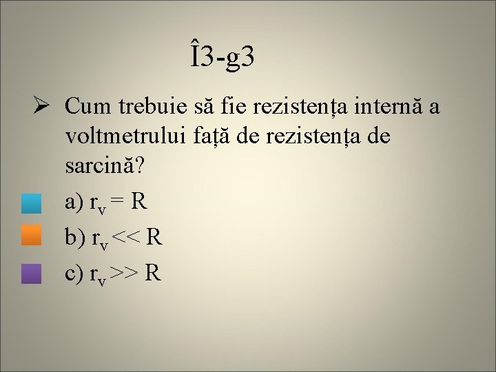Î3 -g 3 Ø Cum trebuie să fie rezistența internă a voltmetrului față de
