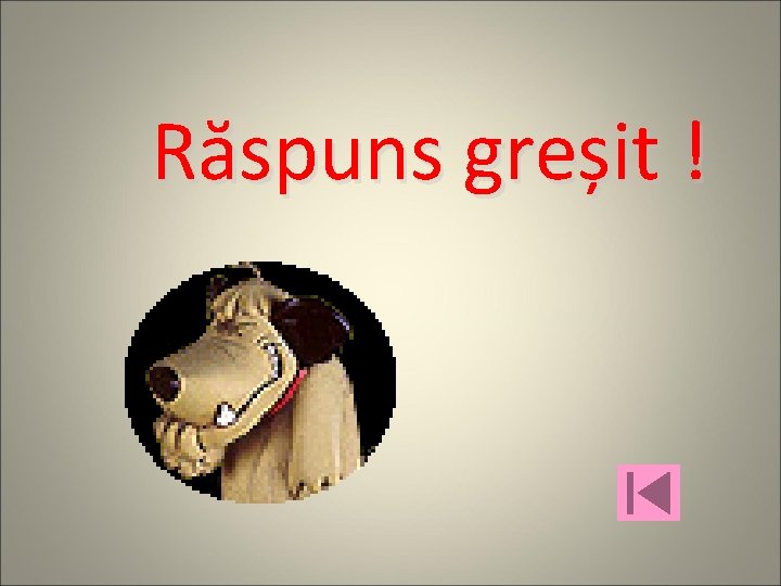 Răspuns greșit ! 