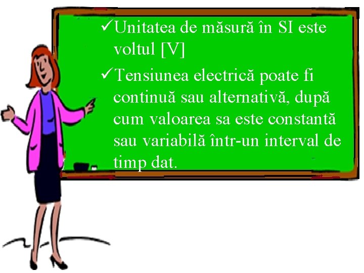 üUnitatea de măsură în SI este voltul [V] üTensiunea electrică poate fi continuă sau