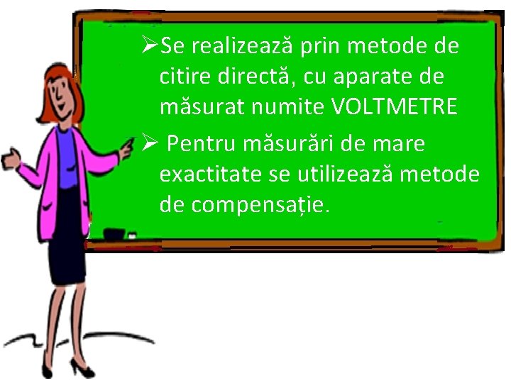 ØSe realizează prin metode de citire directă, cu aparate de măsurat numite VOLTMETRE Ø