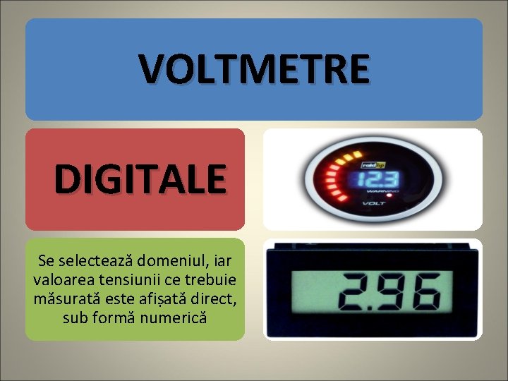 VOLTMETRE DIGITALE Se selectează domeniul, iar valoarea tensiunii ce trebuie măsurată este afișată direct,