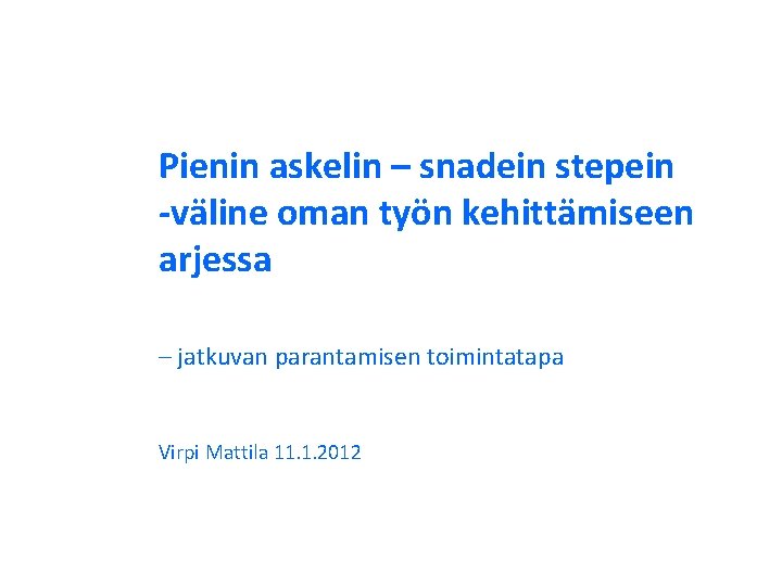 Pienin askelin – snadein stepein -väline oman työn kehittämiseen arjessa – jatkuvan parantamisen toimintatapa