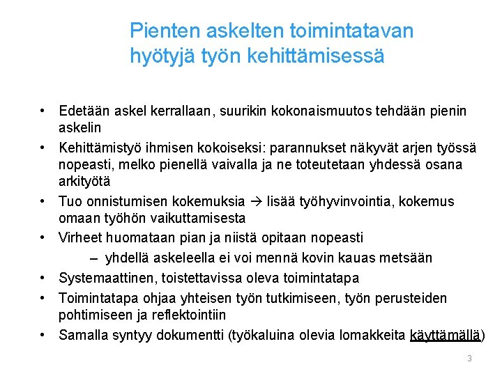 Pienten askelten toimintatavan hyötyjä työn kehittämisessä • Edetään askel kerrallaan, suurikin kokonaismuutos tehdään pienin