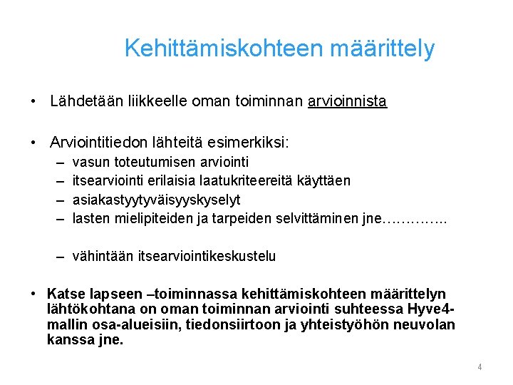 Kehittämiskohteen määrittely • Lähdetään liikkeelle oman toiminnan arvioinnista • Arviointitiedon lähteitä esimerkiksi: – –