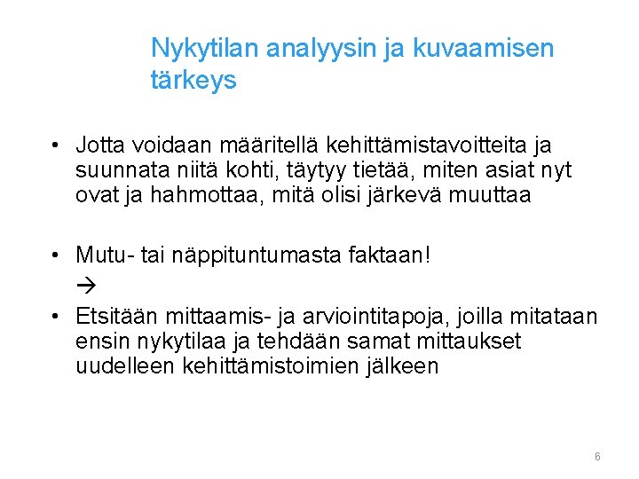 Nykytilan analyysin ja kuvaamisen tärkeys • Jotta voidaan määritellä kehittämistavoitteita ja suunnata niitä kohti,