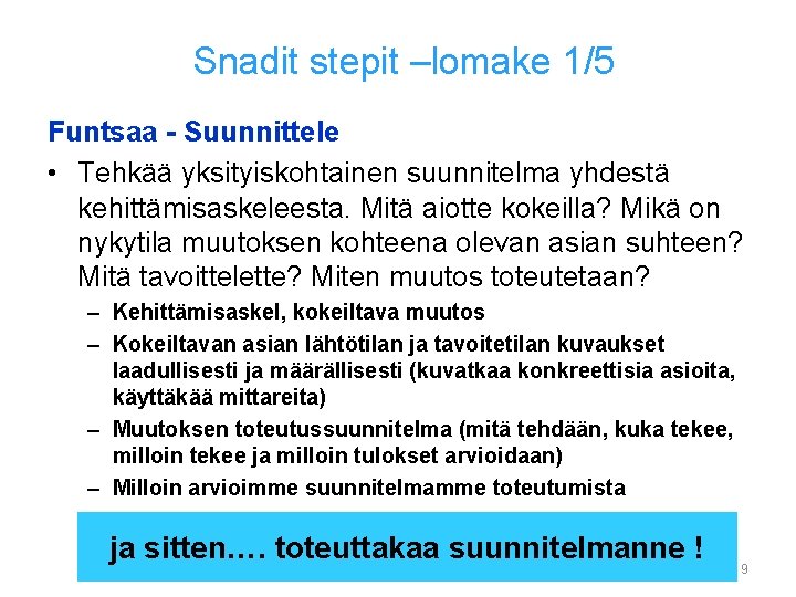 Snadit stepit –lomake 1/5 Funtsaa - Suunnittele • Tehkää yksityiskohtainen suunnitelma yhdestä kehittämisaskeleesta. Mitä