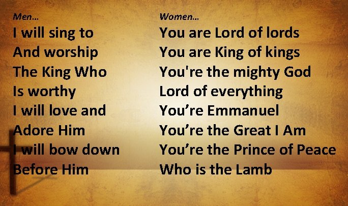 Men… I will sing to And worship The King Who Is worthy I will