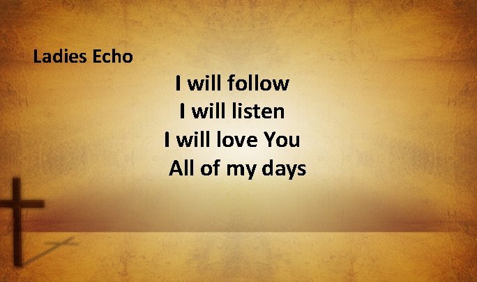 Ladies Echo I will follow I will listen I will love You All of