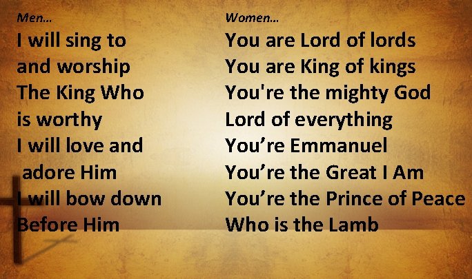 Men… I will sing to and worship The King Who is worthy I will
