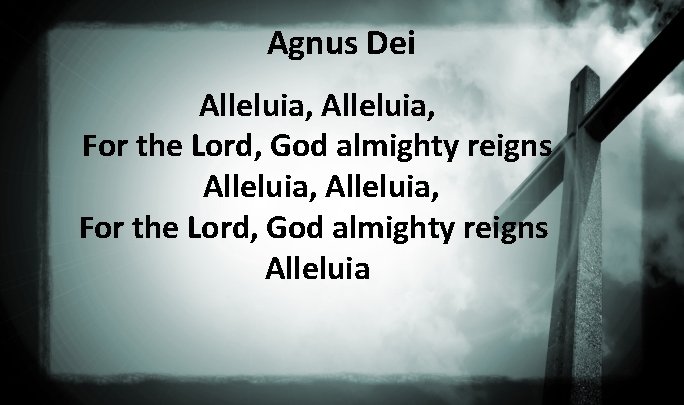 Agnus Dei Alleluia, For the Lord, God almighty reigns Alleluia 