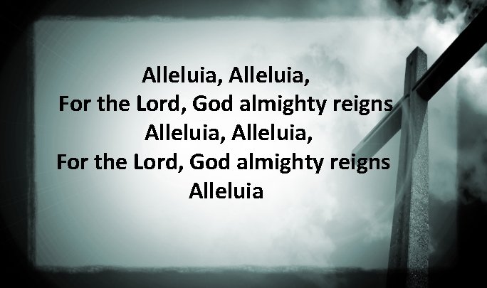 Alleluia, For the Lord, God almighty reigns Alleluia 