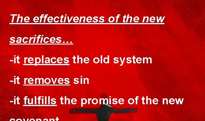 The effectiveness of the new sacrifices… -it replaces the old system -it removes sin