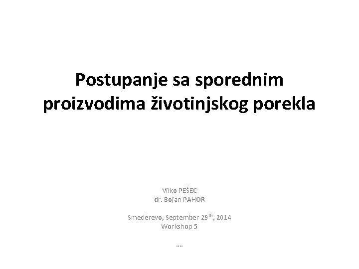 Postupanje sa sporednim proizvodima životinjskog porekla Vilko PEŠEC dr. Bojan PAHOR Smederevo, September 29