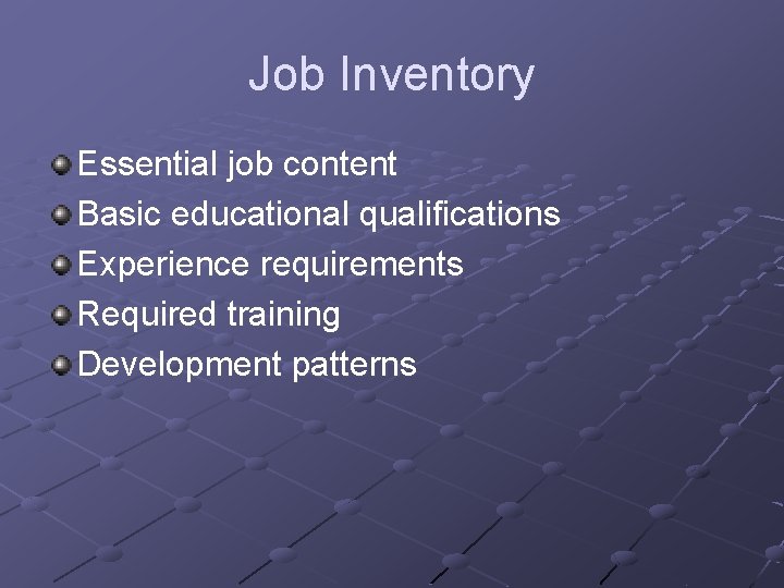 Job Inventory Essential job content Basic educational qualifications Experience requirements Required training Development patterns
