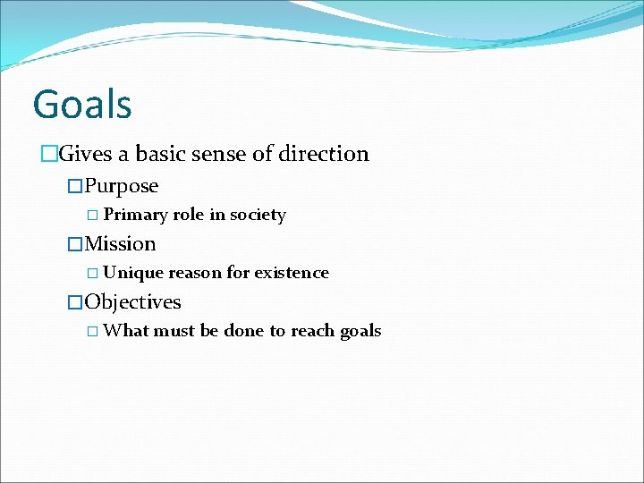 Goals �Gives a basic sense of direction �Purpose � Primary role in society �Mission