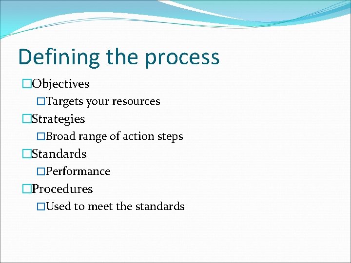 Defining the process �Objectives �Targets your resources �Strategies �Broad range of action steps �Standards