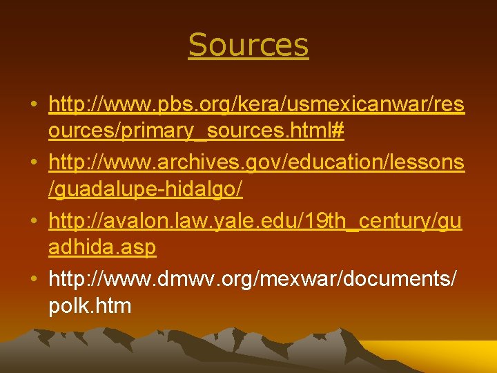 Sources • http: //www. pbs. org/kera/usmexicanwar/res ources/primary_sources. html# • http: //www. archives. gov/education/lessons /guadalupe-hidalgo/