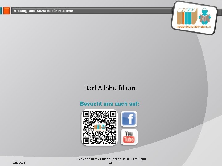 Bark. Allahu fikum. Besucht uns auch auf: Aug 2012 Medienbibliothek-islam. de_Tafsir_sure Al-Ghaaschiyah (88) 