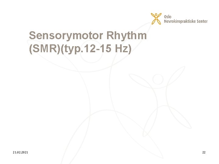 Sensorymotor Rhythm (SMR)(typ. 12 -15 Hz) 21. 02. 2021 22 