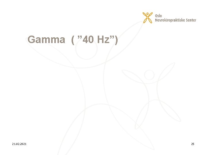 Gamma ( ” 40 Hz”) 21. 02. 2021 25 