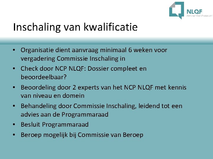 Inschaling van kwalificatie • Organisatie dient aanvraag minimaal 6 weken voor vergadering Commissie Inschaling Inschaling van kwalificatie • Organisatie dient aanvraag minimaal 6 weken voor vergadering Commissie Inschaling