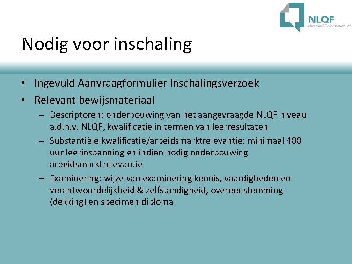 Nodig voor inschaling • Ingevuld Aanvraagformulier Inschalingsverzoek • Relevant bewijsmateriaal – Descriptoren: onderbouwing van Nodig voor inschaling • Ingevuld Aanvraagformulier Inschalingsverzoek • Relevant bewijsmateriaal – Descriptoren: onderbouwing van