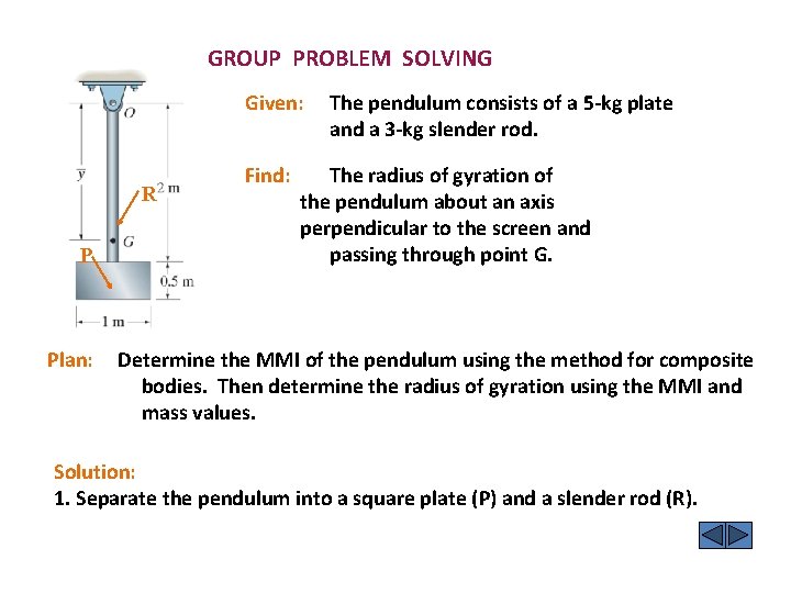GROUP PROBLEM SOLVING Given: R P Plan: Find: The pendulum consists of a 5