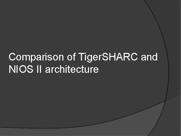 Comparison of Tiger. SHARC and NIOS II architecture 