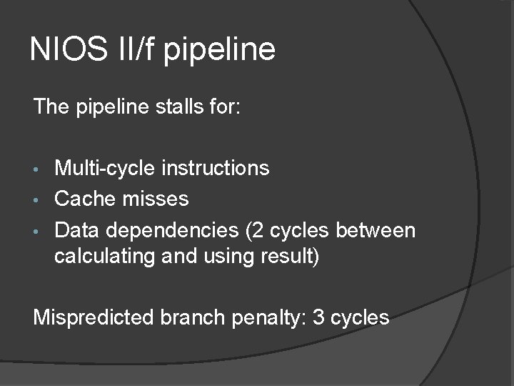 NIOS II/f pipeline The pipeline stalls for: Multi-cycle instructions • Cache misses • Data