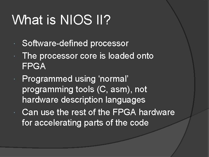 What is NIOS II? Software-defined processor The processor core is loaded onto FPGA Programmed