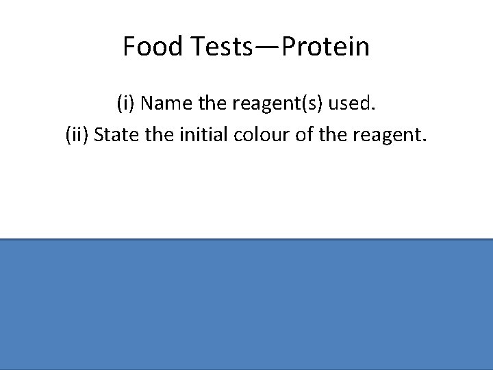 Food Tests—Protein (i) Name the reagent(s) used. (ii) State the initial colour of the