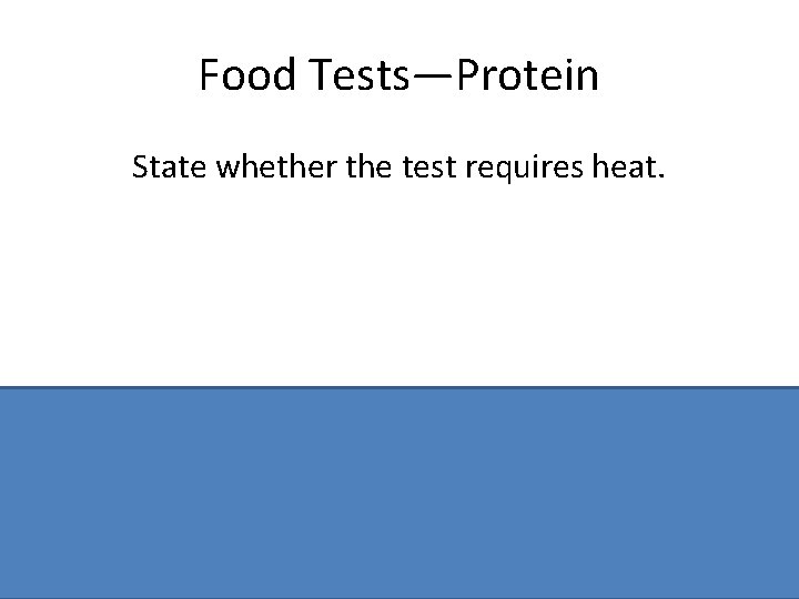 Food Tests—Protein State whether the test requires heat. No 