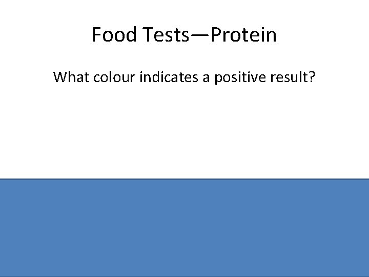 Food Tests—Protein What colour indicates a positive result? Purple / violet 